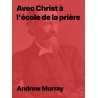 Andrew Murray - Avec Christ à l'école de la prière epub téléchargeable