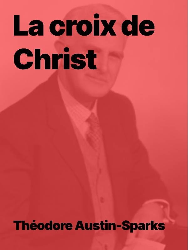 Theodore Austin-Sparks - La croix de Christ (pdf)