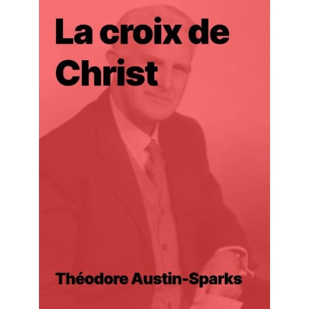 Theodore Austin-Sparks - La croix de Christ (pdf)