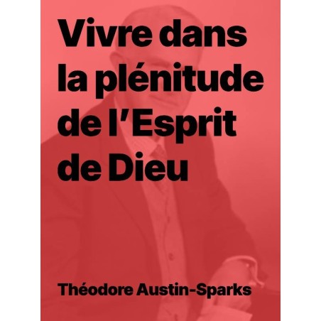 T Austin-Sparks - Vivre dans la plénitude de l’Esprit de Dieu (pdf)
