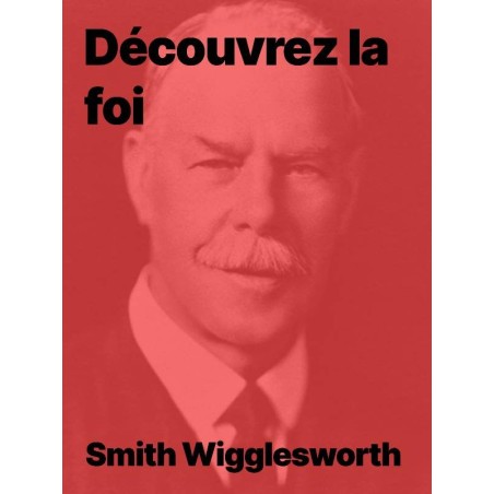 Smith Wilgglesworth découvrez la foi ! PDF à télécharger gratuit.