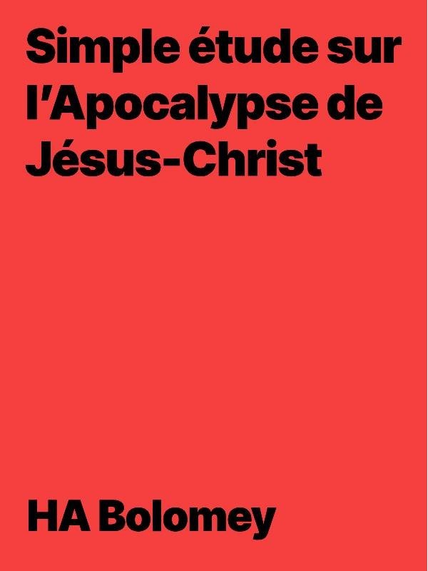 Simple étude sur l’Apocalypse de Jésus-Christ de HA Bolomey pdf