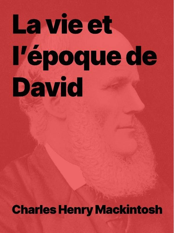 La vie et l’époque de David de Charles Henry Mackintosh (pdf)