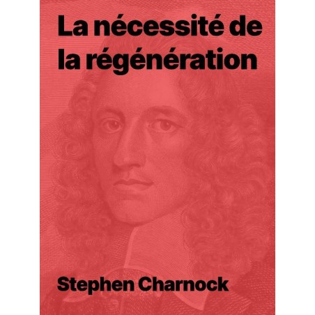 Stephen Charnock - La nécessité de la régénération (pdf)