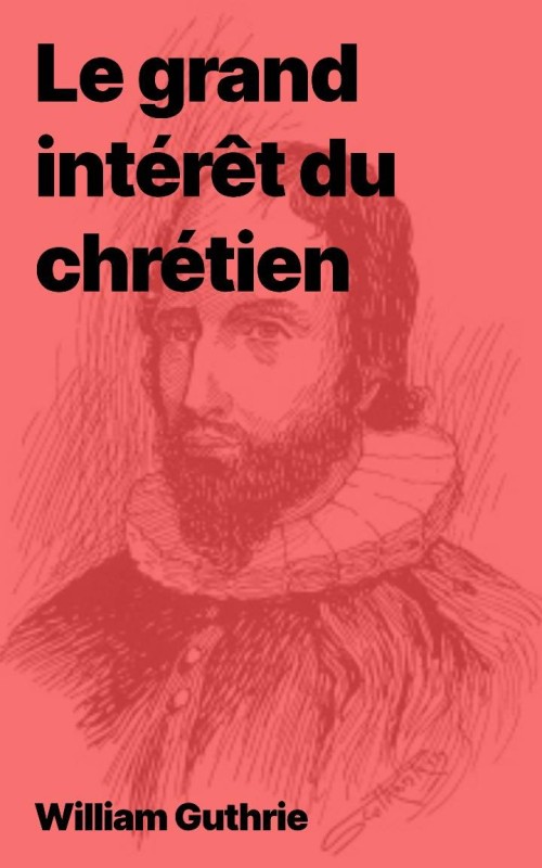 William Guthrie - Le grand intérêt du chrétien (pdf)