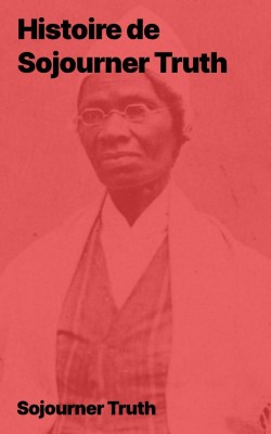 Histoire de Sojourner Truth, ancienne esclave noire américaine (epub)