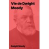 Vie de Dwight Moody, biographie d'un homme de Dieu (epub)