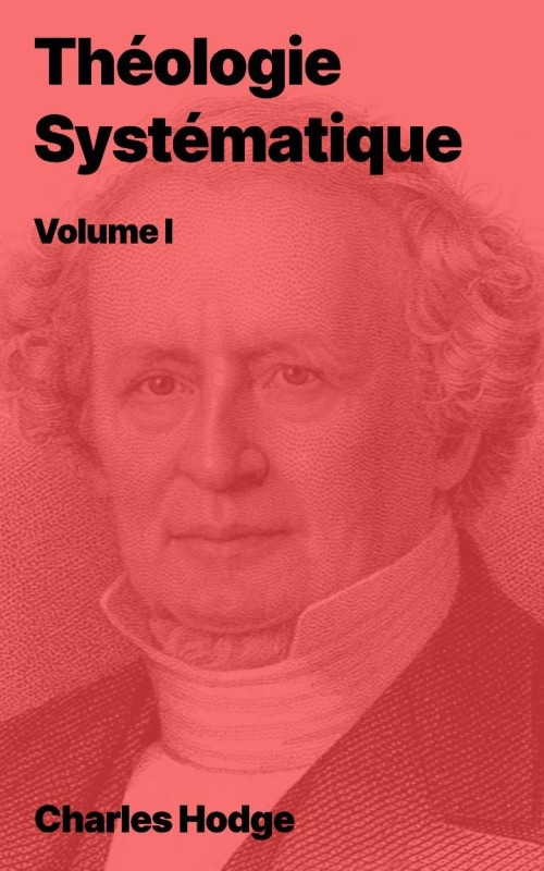 Charles Hodge - Théologie systématique - Volume I (pdf)